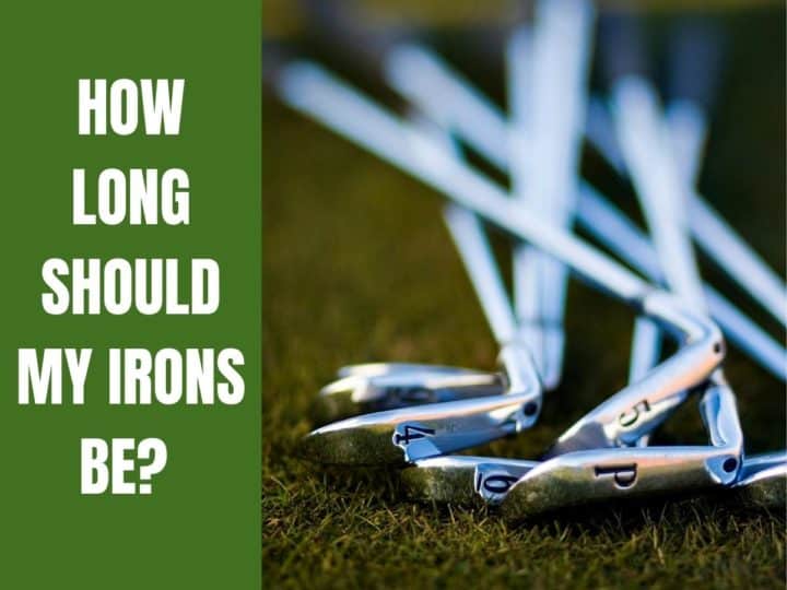 Golf Irons. How Long Should My Irons Be?